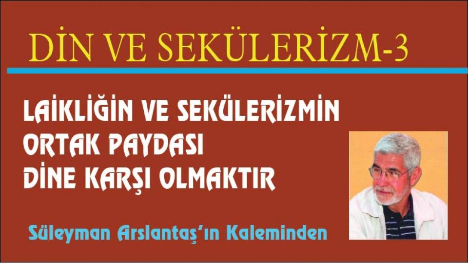 Süleyman Arslantaş: İslâmi Hareket Denilen Yapılanmaların Dünyada Olup-Bitenleri Okumakta Başarılı Değiller / LAİKLİĞİN VE SEKÜLERİZMİN ORTAK PAYDASI DİNE KARŞI OLMAKTIR / Süleyman Arslantaş