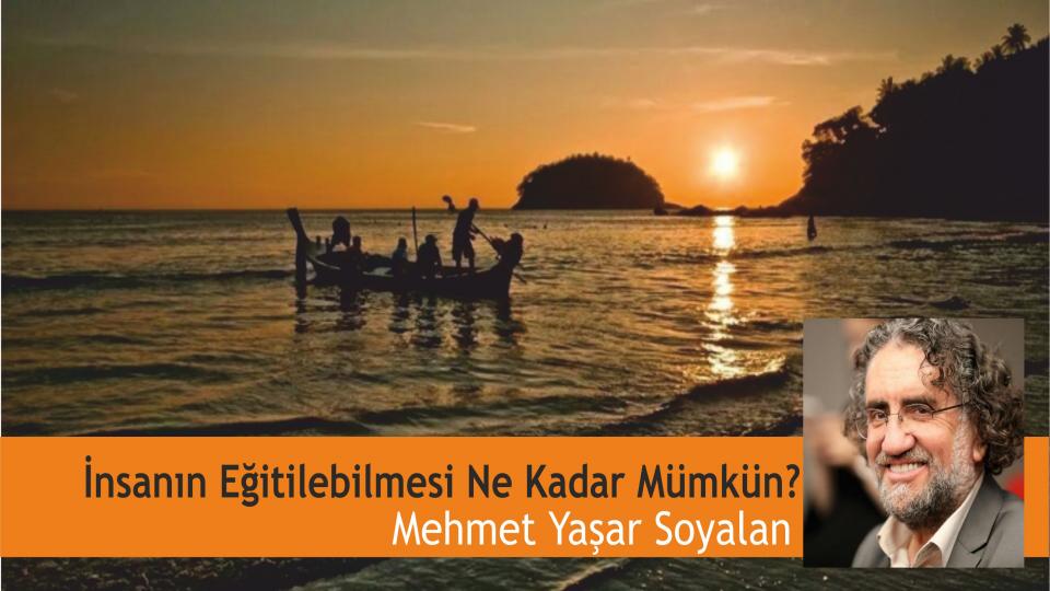 MEHMET YAŞAR SOYALAN / “AN” DA VE “O AN” DA CENNETTE ÇOCUKLAR / İnsanın Eğitilebilmesi Ne Kadar Mümkün? - Mehmet Yaşar Soyalan
