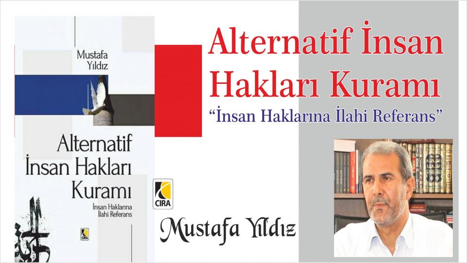 MUSTAFA YILDIZ / DÜNYEVİLEŞME / Alternatif İnsan Hakları Kuramı “İnsan Haklarına İlahi Referans” - Mustafa Yıldız
