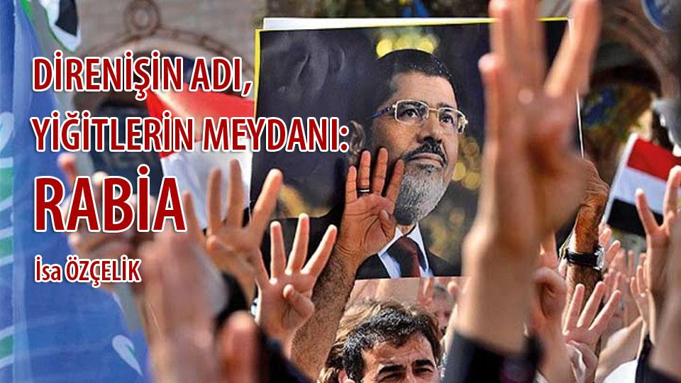 Mısır'ın Seçilmiş Cuhurbaşkanını Şehadet Yıldönümünde Rahmetle Anıyoruz / DİRENİŞİN ADI, YİĞİTLERİN MEYDANI : RABİA / İsa Özçelik