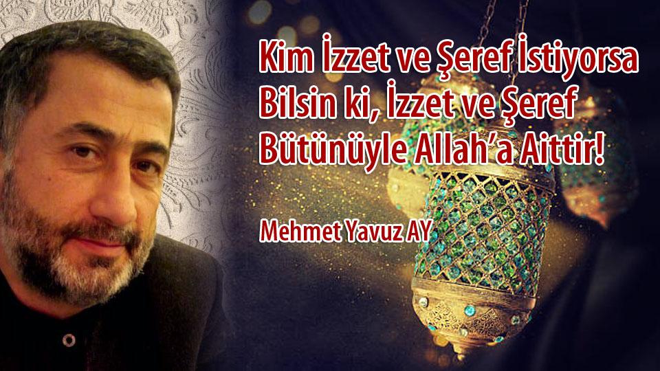 MEHMET YAVUZ AY / İnanç ve Düşünce Özgürlüğü Önündeki Engel: Muhafazakârlık / “Kim İzzet ve Şeref İstiyorsa Bilsin ki, İzzet ve Şeref Bütünüyle Allah’a Aittir!”