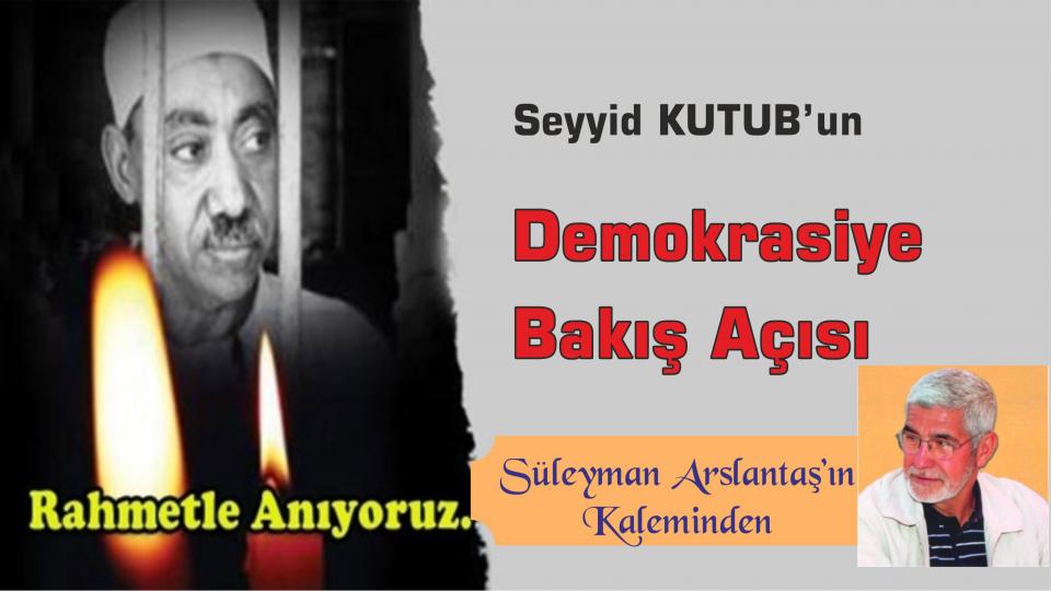Süleyman Arslantaş: İslâmi Hareket Denilen Yapılanmaların Dünyada Olup-Bitenleri Okumakta Başarılı Değiller / Seyyid Kutub’un Demokrasiye Bakış Açısı /  Süleyman Arslantaş 