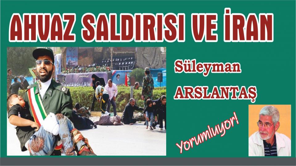 SURİYE GEZİSİ ARDINDAN! | SÜLEYMAN ARSLANTAŞ / AHVAZ SALDIRISI VE İRAN -  Süleyman ARSLANTAŞ
