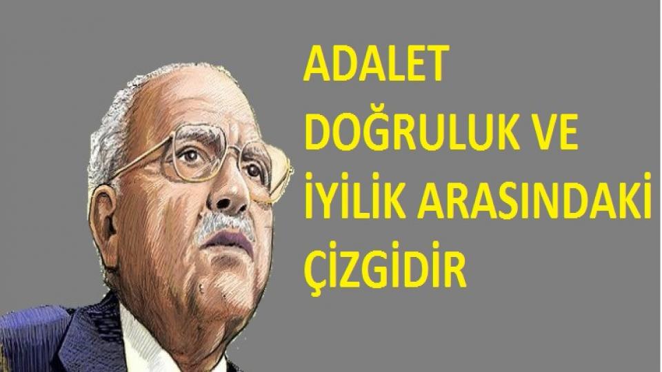 SEZAİ KARAKOÇ / Oruç da Acıkır / SEZAİ KARAKOÇ: ERDEM, ADALETİN DE ÖTESİNE GEÇMEKTİR