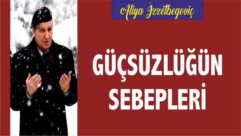 ALİYA İZZETBEGOVİÇ’İN TÜRKLERE YAZDIĞI MEKTUP! / Güçsüzlüğün Sebepleri - Aliya İzzetbegoviç 