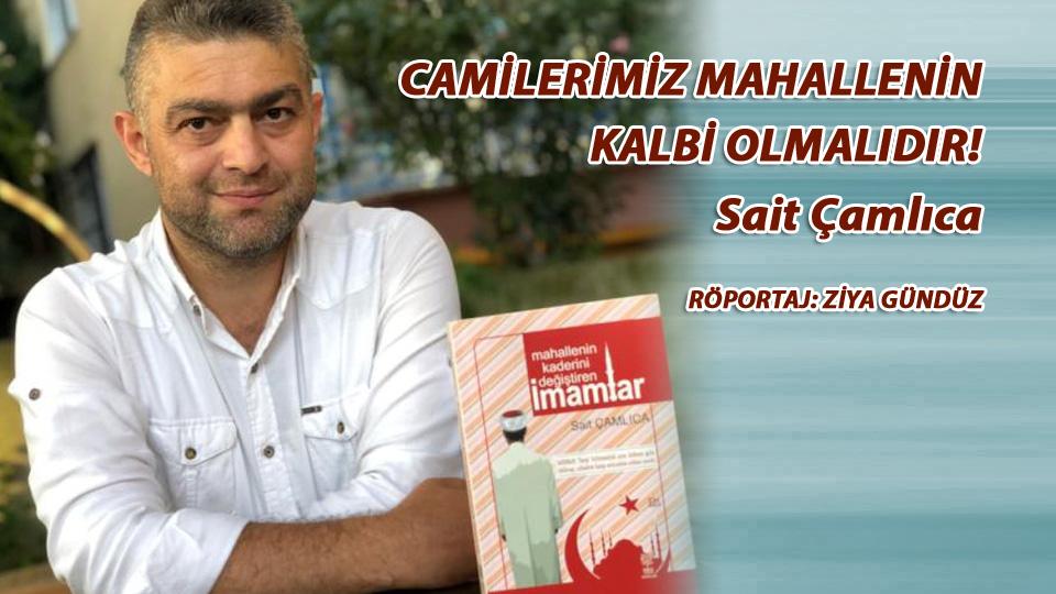 Sait Çamlıca: Teknolojiyi Akıllıca ve Müslümanca Kullanın! / SAİT ÇAMLICA: CAMİLERİMİZ MAHALLENİN KALBİ OLMALIDIR! RÖPORTAJ: ZİYA GÜNDÜZ