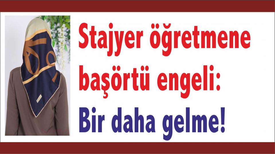 Mazlumder Ankara Firas İsmail Kassap'ın Irak'a idesinin durdurulmasını istedi / Stajyer öğretmene başörtüsünden dolayı ayrımcılık : Bir daha gelme, Veliler Seni İstemiyor!