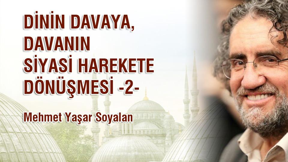 MEHMET YAŞAR SOYALAN / “AN” DA VE “O AN” DA CENNETTE ÇOCUKLAR / DİNİN DAVAYA, DAVANIN SİYASİ HAREKETE DÖNÜŞMESİ -2- / Mehmet Yaşar Soyalan