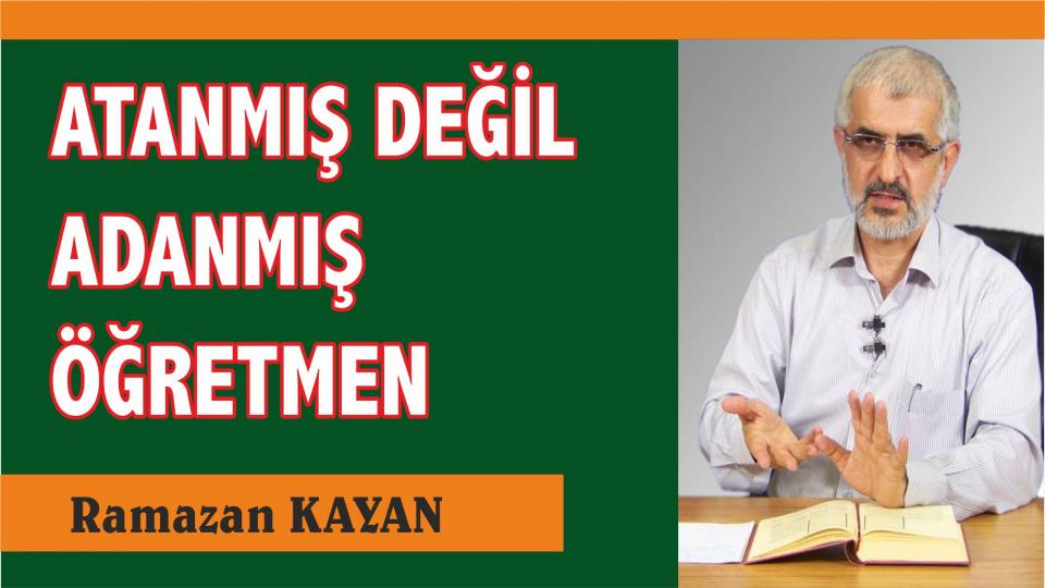 KUŞAKLARI KUŞATMA-RAMAZAN KAYAN / Ramazan Kayan: Adanmış öğretmenin bir mevzusu, bir mevziisi vardır… Asla mazereti yoktur…