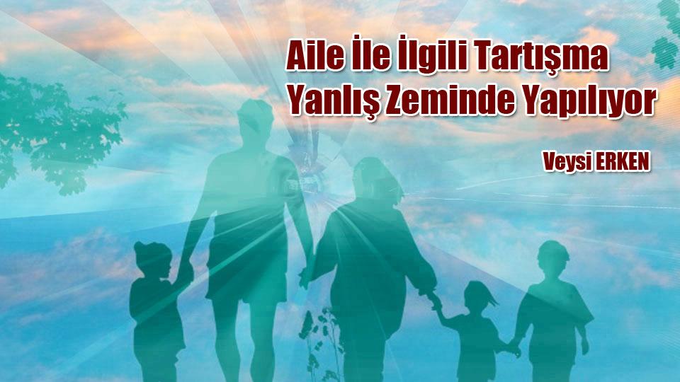 Kutuplaşma mı, kutuplaştırma mı, yoksa ortak paydada buluşma mı? / Veysi ERKEN / Aile İle İlgili Tartışma Yanlış Zeminde Yapılıyor / Veysi ERKEN