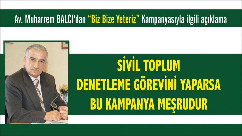 Aliya ve Arkadaşları Örnekliğinde Gelecek Tasavvurumuz ve Yol Haritamız-Muharrem Balcı / Muharrem BALCI’dan “Biz Bize Yeteriz” ilgili açıklama: STK'lar Denetleme Yaparsa , kampanya meşrudur!