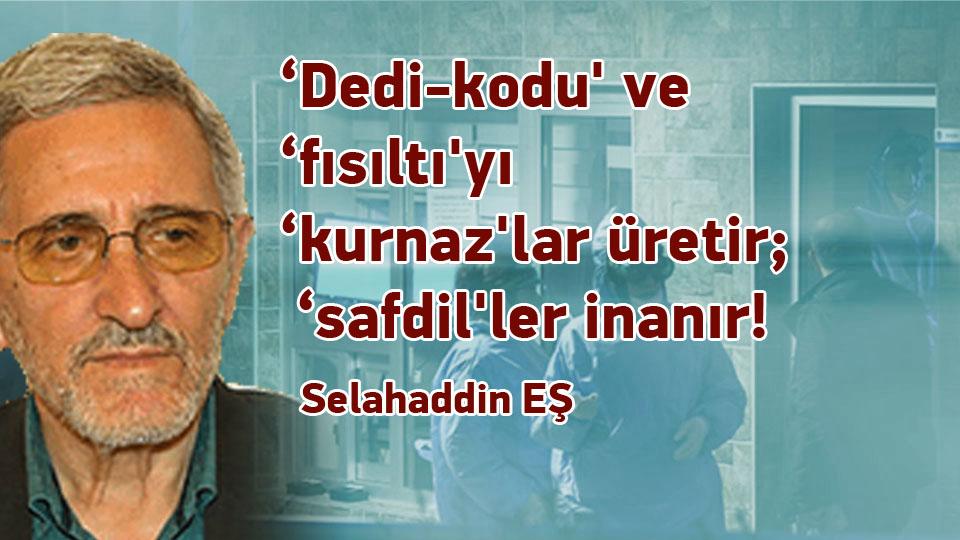 ''Ebu Leheb'' ve ''Ebu Cehil'' Öldü Diyorlar; Onlar Hâlâ da Kıtalar Dolaşıyor / ‘Dedi-kodu' ve ‘fısıltı'yı ‘kurnaz'lar üretir; ‘safdil'ler inanır! / Selahaddin EŞ