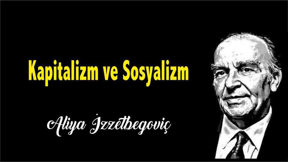 ALİYA İZZETBEGOVİÇ’İN TÜRKLERE YAZDIĞI MEKTUP! / Kapitalizm ve Sosyalizm - Aliya İzzetbegoviç