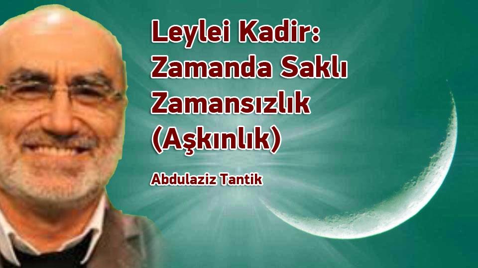 ABDULAZİZ TANTİK / Türkiye’de Muhafazakârlık Değişim ve Sekülerleşme / Leylei Kadir: Zamanda Saklı Zamansızlık (Aşkınlık) ../ Abdulaziz Tantik