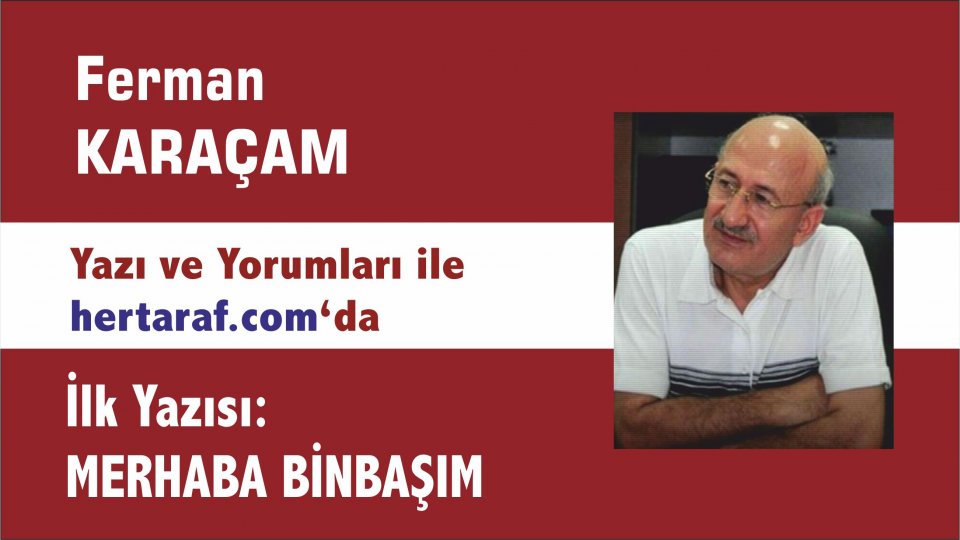 FERMAN KARAÇAM / Bugünün Anısına / Ferman Karaçam Yazı ve Yorumları ile Hertaraf Haber'de..