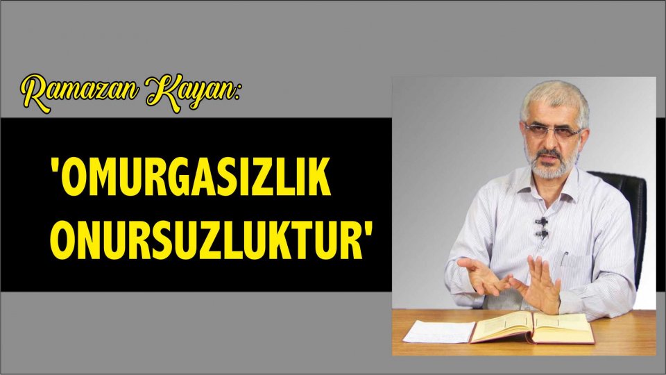 Kerbela ruhuna muhtacız-Ramazan Kayan / Ramazan Kayan: Omurgasızlık Onursuzluktur