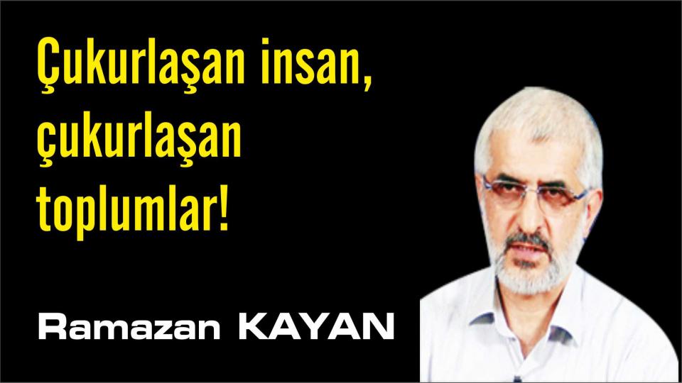 Şımartan Yüzyıl / Ramazan KAYAN / Çukurlaşan insan, çukurlaşan toplumlar!-Ramazan Kayan