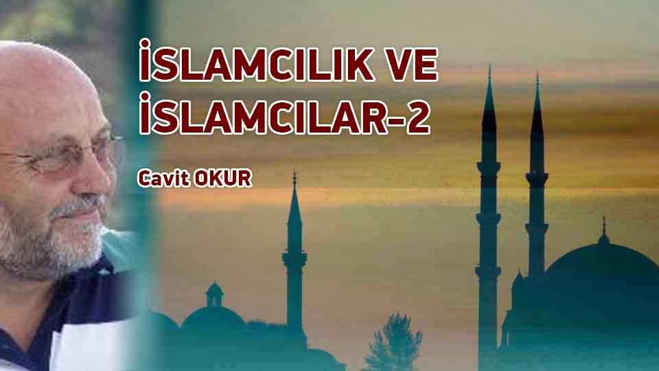 CAVİT OKUR / Söz mü Eylem mi.. Nereye? / İSLAMCILIK VE İSLAMCILAR -2- / Cavit OKUR