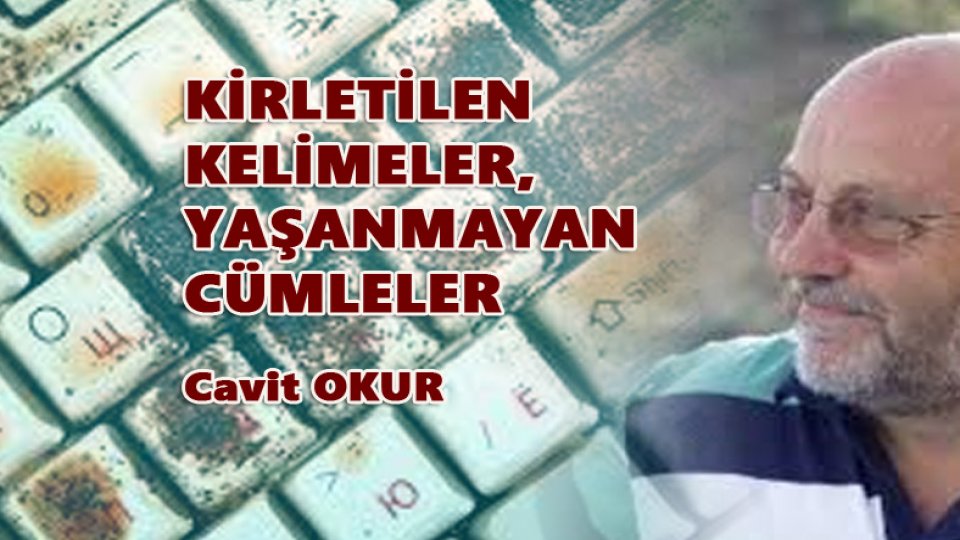 CAVİT OKUR / Söz mü Eylem mi.. Nereye? / KİRLETİLEN KELİMELER, YAŞANMAYAN CÜMLELER    / CAVİT OKUR