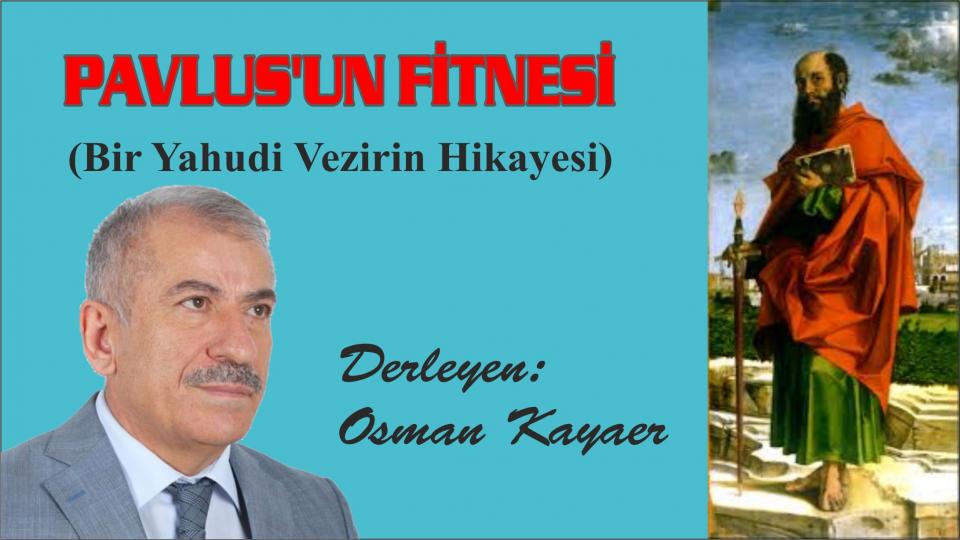 OSMAN KAYAER / Surelerin Mesajları: MESED SURESİ - 6 / PAVLUS’UN FİTNESİ (Bir Yahudi Vezirin Hikayesi)-Osman Kayaer