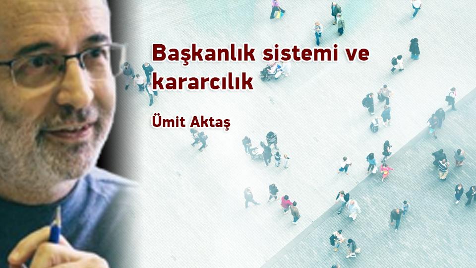 İslamcılık Tartışmaları -1 / Ümit Aktaş / Başkanlık sistemi ve kararcılık / Ümit Aktaş