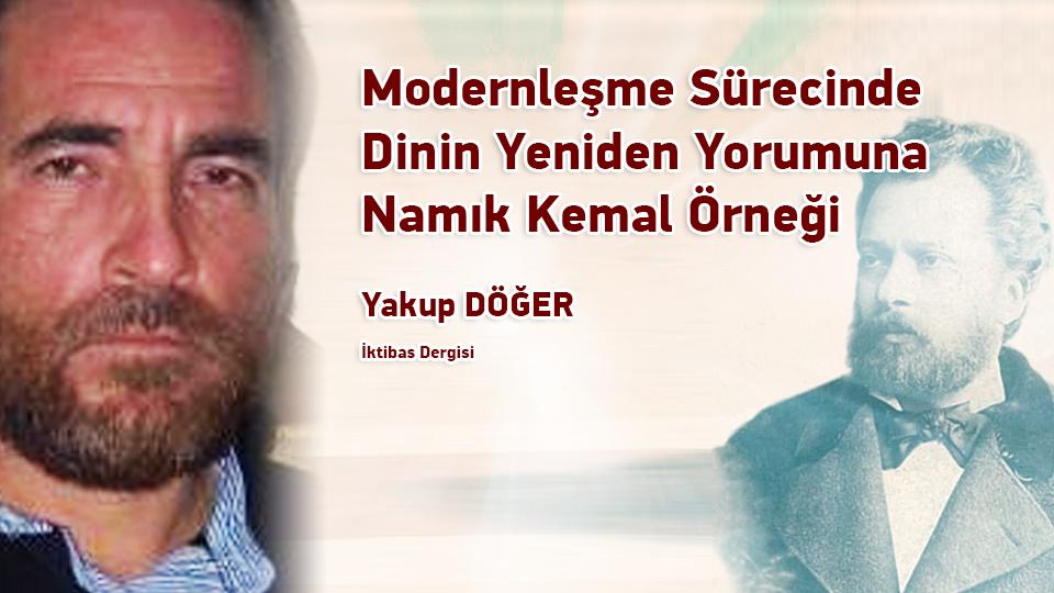 Cumhuriyet Aydını / Yakup DÖĞER / Modernleşme Sürecinde Dinin Yeniden Yorumuna Namık Kemal Örneği - Yakup Döğer 