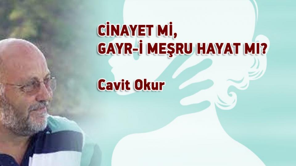 CAVİT OKUR / Söz mü Eylem mi.. Nereye? / CİNAYET Mİ, GAYR-İ MEŞRU HAYAT MI? / Cavit Okur