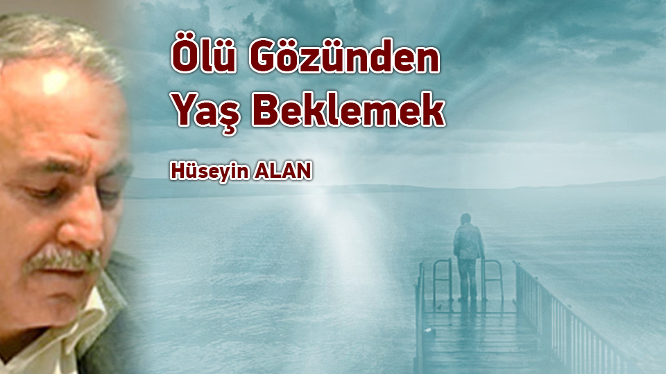 HÜSEYİN ALAN / Washingtonu - Pekini / Ölü Gözünden Yaş Beklemek / Hüseyin ALAN