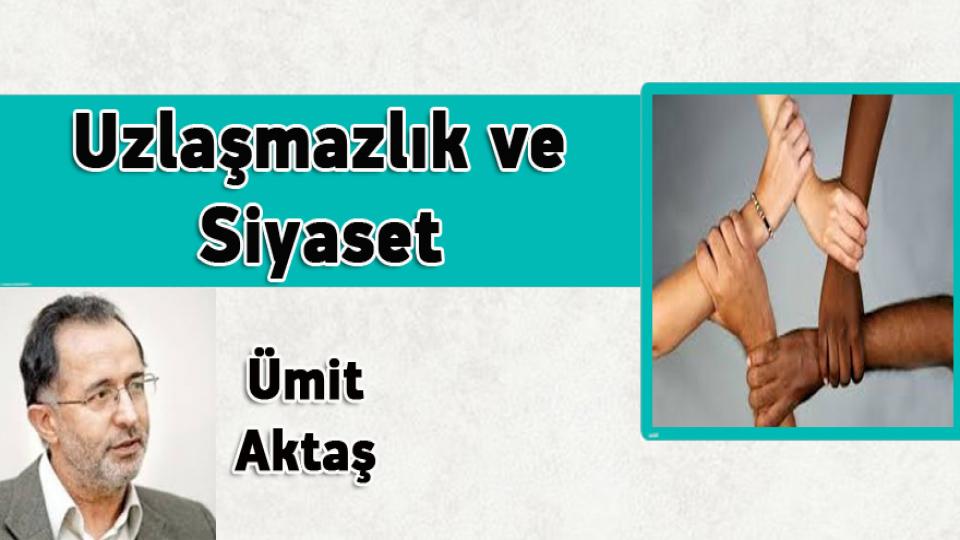 İslamcılık Tartışmaları -1 / Ümit Aktaş / Uzlaşmazlık ve Siyaset / Ümit Aktaş