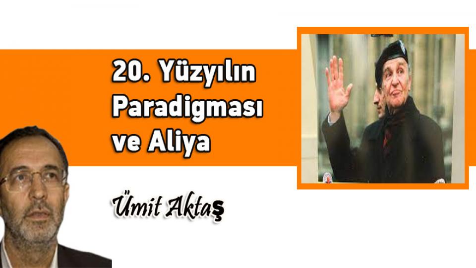 İslamcılık Tartışmaları -1 / Ümit Aktaş / 20. Yüzyılın Paradigması ve Aliya / Ümit Aktaş