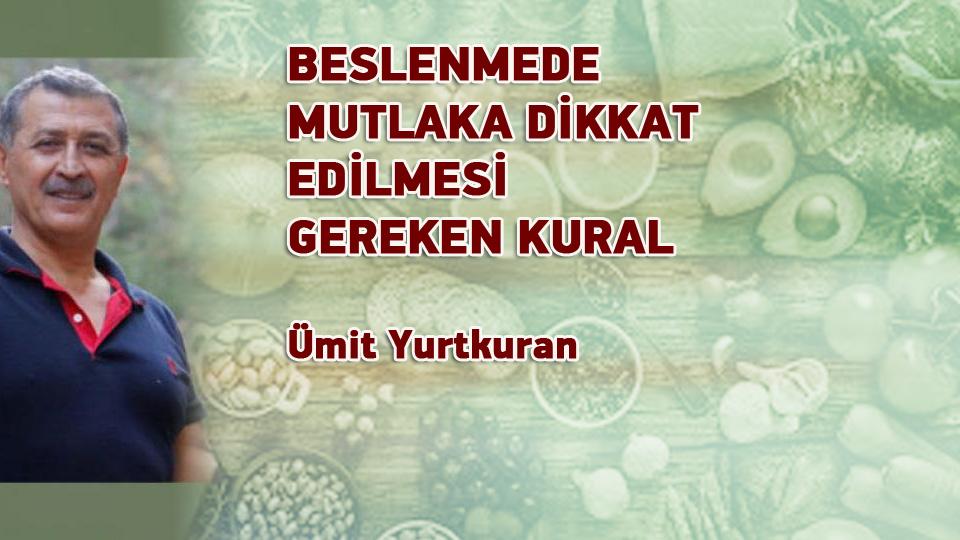 MİDE KANSERİ ve BAĞIRSAK HASTALIKLARI ÖNLENEBİLİRMİ…? / Ümit Yurtkuran / BESLENMEDE MUTLAKA DİKKAT EDİLMESİ GEREKEN KURAL / Ümit Yurtkuran