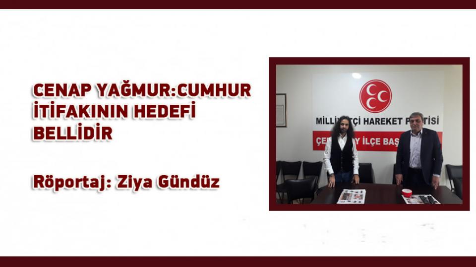 DAHA ADİL BİR ULUSLARARASI DÜZEN MÜMKÜNDÜR-Ziya GÜNDÜZ / CENAP YAĞMUR: CUMHUR İTİFAKININ HEDEFİ BELLİDİR/ Röportaj: Ziya Gündüz