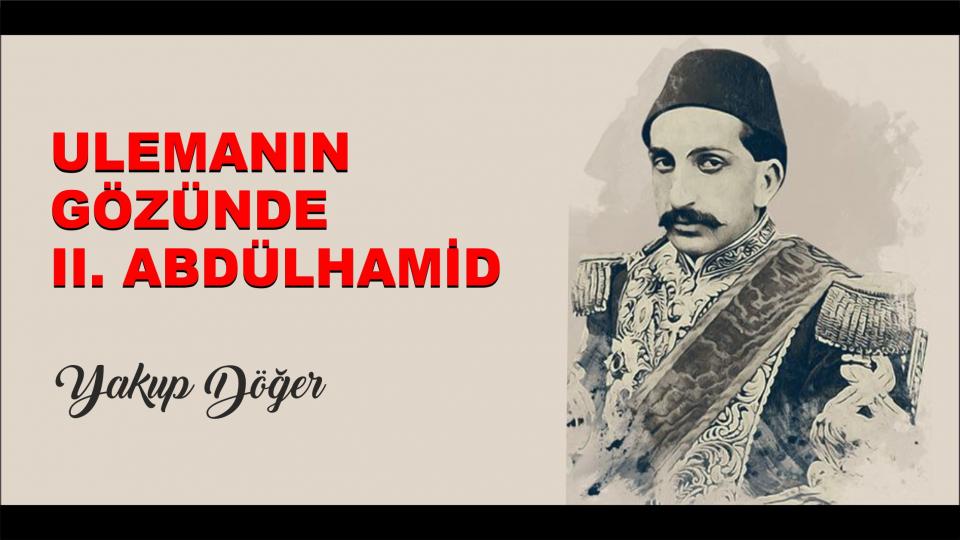 Cumhuriyet Aydını / Yakup DÖĞER / Ulemanın Gözünde II. Abdülhamid -Yakup Döğer