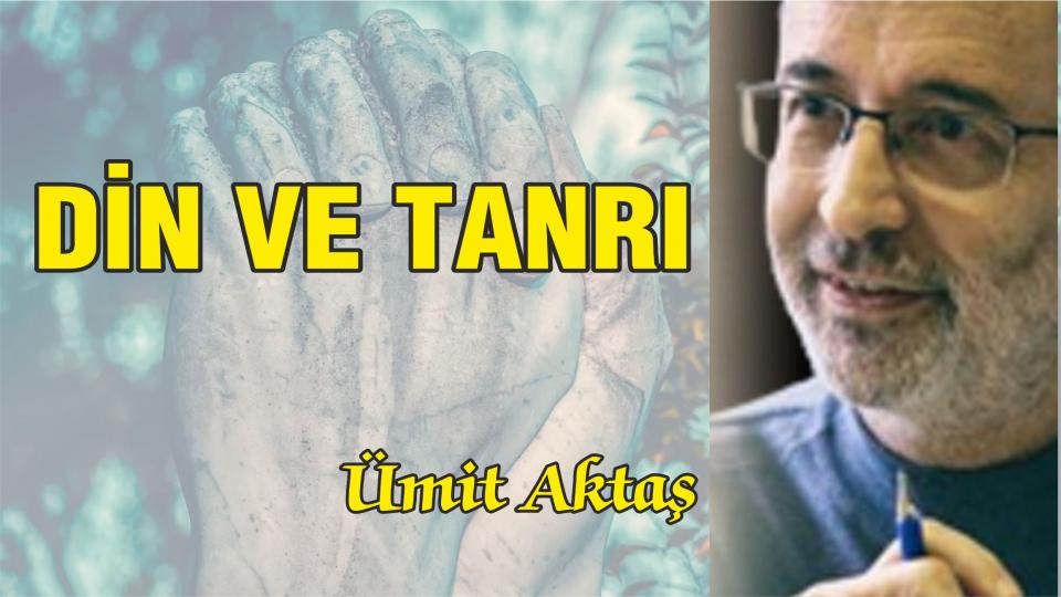 İslamcılık Tartışmaları -1 / Ümit Aktaş / Din ve Tanrı-Ümit Aktaş
