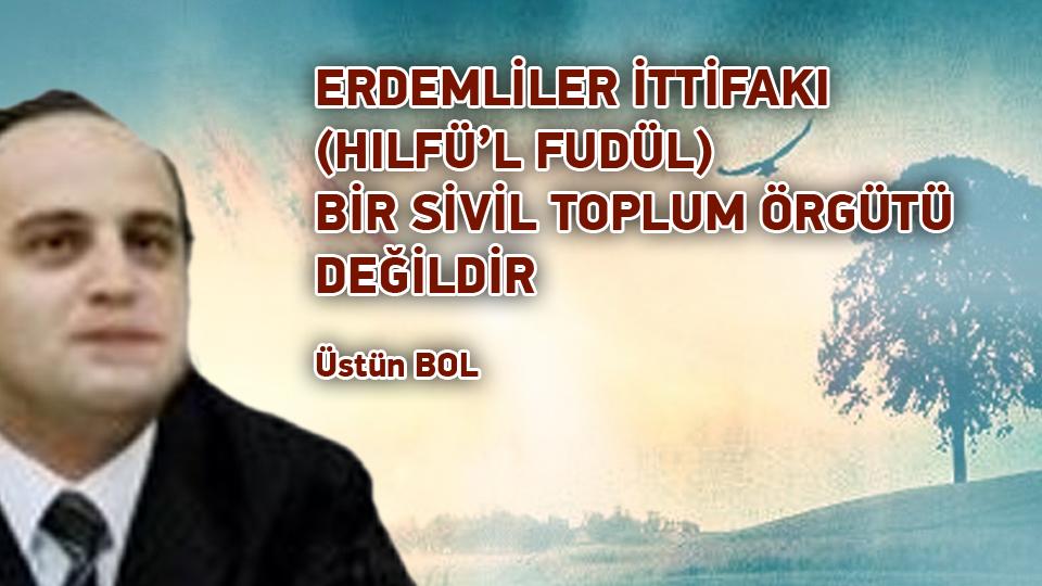 Koray Demir: Sorular Cevaplardan Daha Önemlidir / ERDEMLİLER İTTİFAKI (HILFÜ’L FUDÜL) BİR SİVİL TOPLUM ÖRGÜTÜ DEĞİLDİR / Üstün BOL