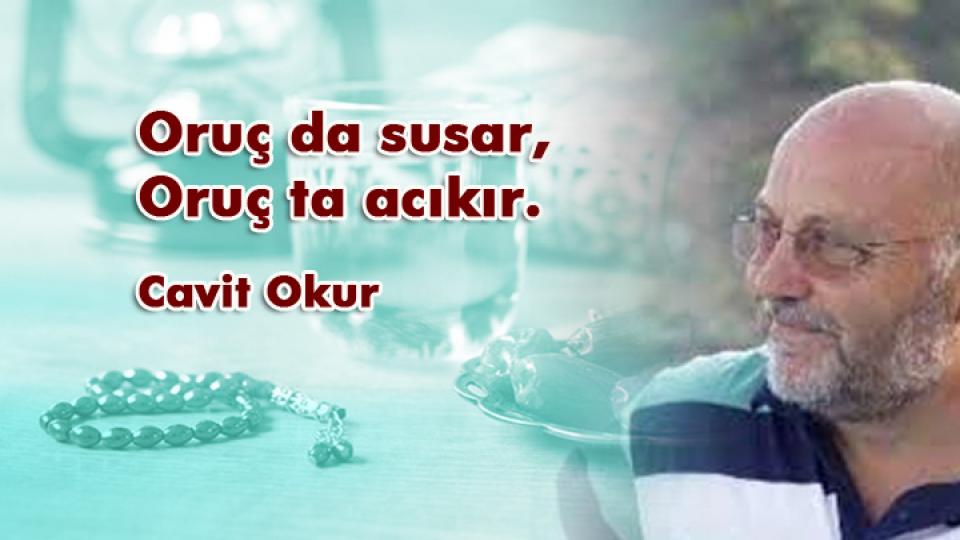 CAVİT OKUR / Söz mü Eylem mi.. Nereye? / Oruç da susar, Oruç ta acıkır. / Cavit Okur