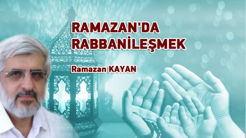 Şımartan Yüzyıl / Ramazan KAYAN / RAMAZAN'DA RABBANİLEŞMEK / Ramazan KAYAN