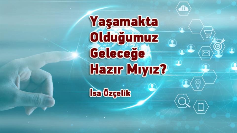 İSLAMCILIK ÜZERİNE DÜŞÜNCELER -2- / YUSUF YAVUZYILMAZ / Yaşamakta Olduğumuz Geleceğe Hazır Mıyız? / İsa Özçelik