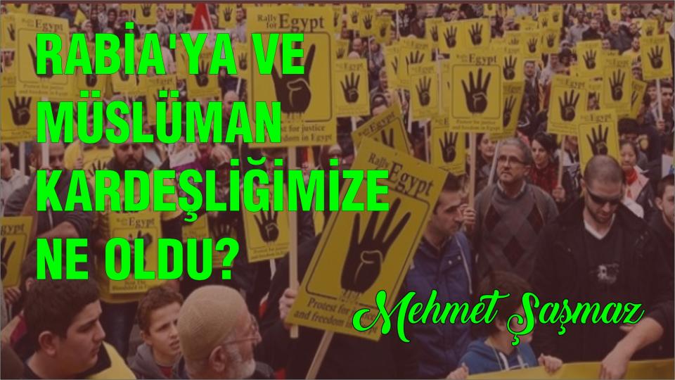 Mısır'ın Seçilmiş Cuhurbaşkanını Şehadet Yıldönümünde Rahmetle Anıyoruz / Rabia'ya ve Müslüman Kardeşliğimize Ne Oldu?-Mehmet Şaşmaz