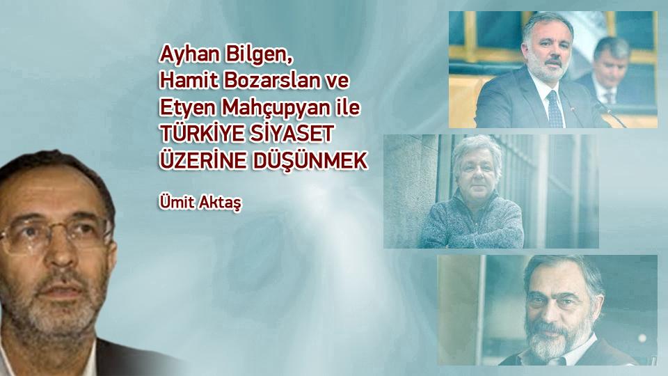 KÜRT SORUNU / Ümit Aktaş / Ayhan Bilgen, Hamit Bozarslan ve Etyen Mahçupyan ile TÜRKİYE SİYASET ÜZERİNE DÜŞÜNMEK / Ümit Aktaş