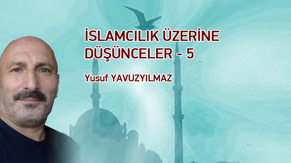 YÖNTEM ÜZERİNE DÜŞÜNCELER-1/YUSUF YAVUZYILMAZ / İSLAMCILIK ÜZERİNE DÜŞÜNCELER-5 /Yusuf YAVUZYILMAZ