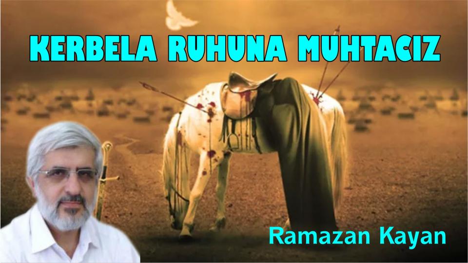 Şımartan Yüzyıl / Ramazan KAYAN / Kerbela ruhuna muhtacız-Ramazan Kayan