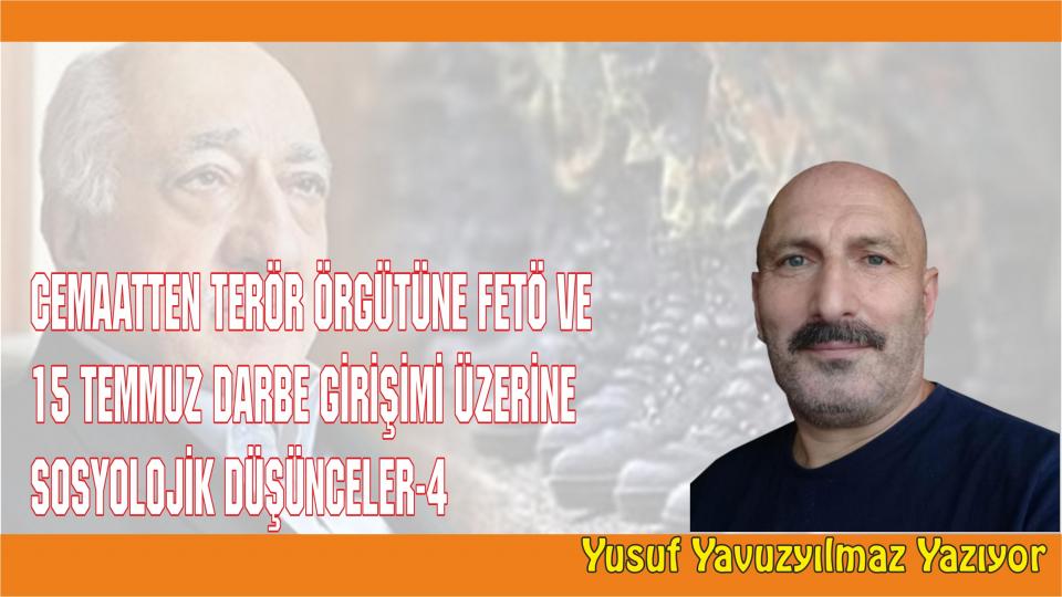 CEMAATTEN TERÖR ÖRGÜTÜNE FETÖ VE 15 TEMMUZ DARBE GİRİŞİMİ ÜZERİNE SOSYOLOJİK DÜŞÜNCELER-12 / Yusuf YAVUZYILMAZ / CEMAATTEN TERÖR ÖRGÜTÜNE FETÖ VE 15 TEMMUZ DARBE GİRİŞİMİ ÜZERİNE SOSYOLOJİK DÜŞÜNCELER-4 / Yusuf Yavuzyılmaz