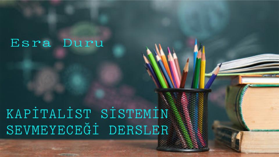 ESRA DURU / İstinat Duvarımız Bel Verdi / KAPİTALİST SİSTEMİN SEVMEYECEĞİ DERSLER-Esra DURU