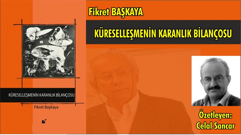 BEN DEVLETİM: VURURUM / HALİL NEBİLER / KÜRESELLEŞMENİN KARANLIK BİLANÇOSU-Fikret BAŞKAYA/Özetleyen: Celal  Sancar