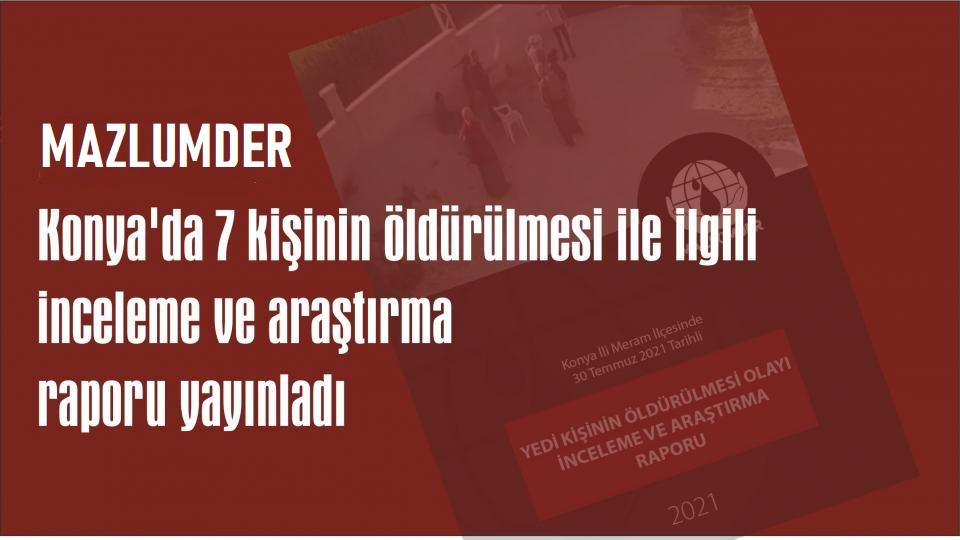 MAZLUMDER’den 28 Şubat açıklaması: Mağduriyetler giderilmeli / MAZLUMDER, Konya'da 7 kişinin öldürülmesi ile ilgili inceleme ve araştırma raporunu yayınladı