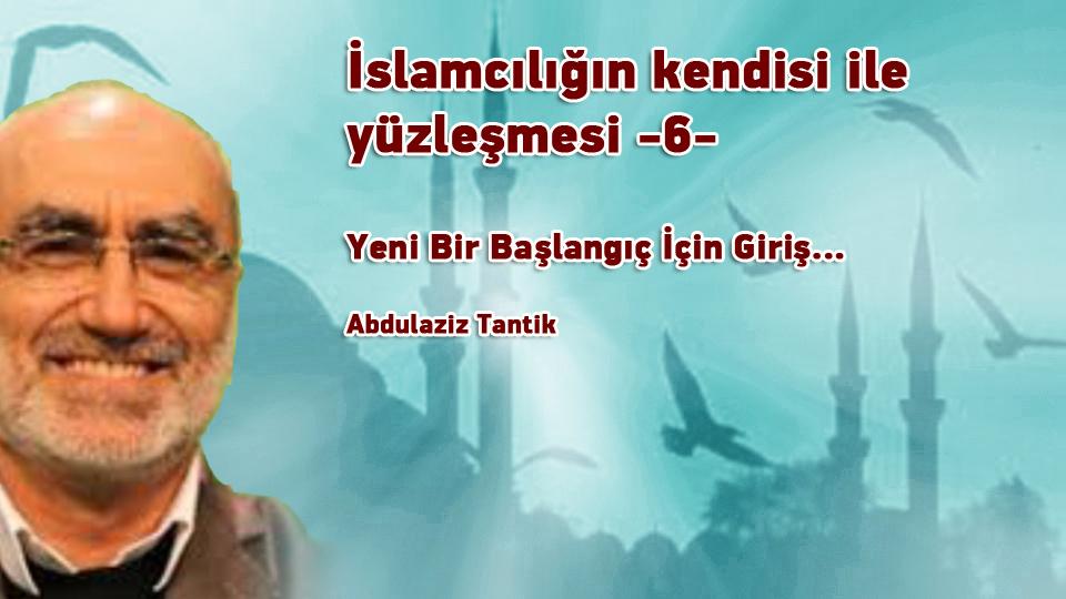 İslamcılığın mevcut hali ile yüzleşme…- 9 -/ Abdulaziz Tantik / İslamcılığın kendisi ile yüzleşmesi -6- /  Abdulaziz Tantik