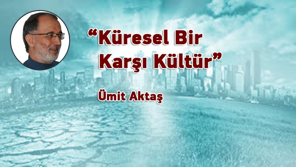 Babil ya da kapitalizm / Ümit AKTAŞ / “Küresel Bir Karşı Kültür” / Ümit Aktaş