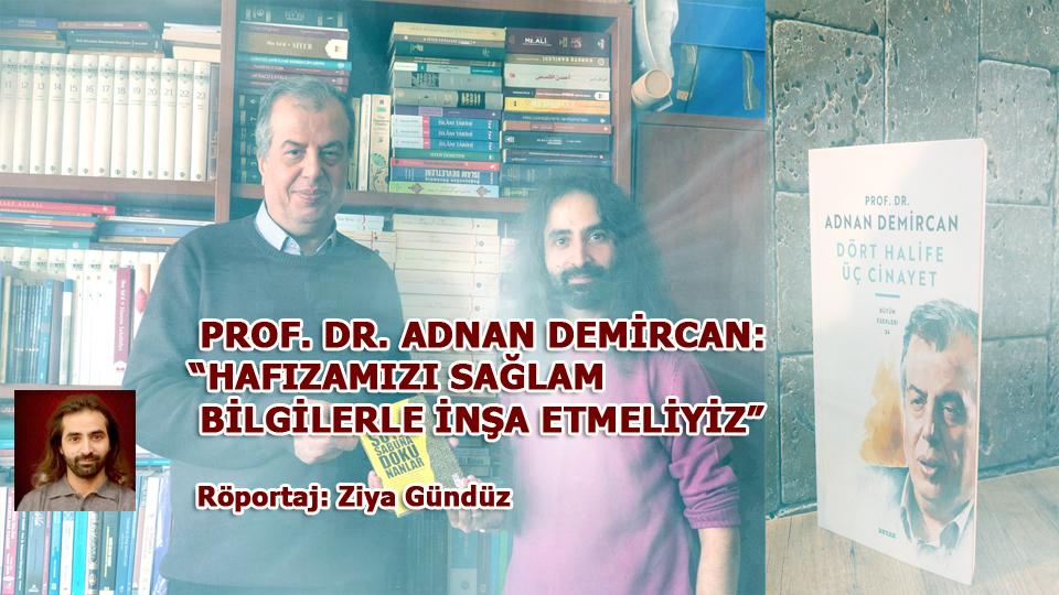 MUHAMMED EMİR BAŞAK: KİTAP OKUMAK HAYAL DÜNYAMIZI GELİŞTİRİR!  /  Röportaj: Ziya Gündüz / PROF. DR. ADNAN DEMİRCAN: “HAFIZAMIZI SAĞLAM BİLGİLERLE İNŞA ETMELİYİZ” / Röportaj: Ziya Gündüz