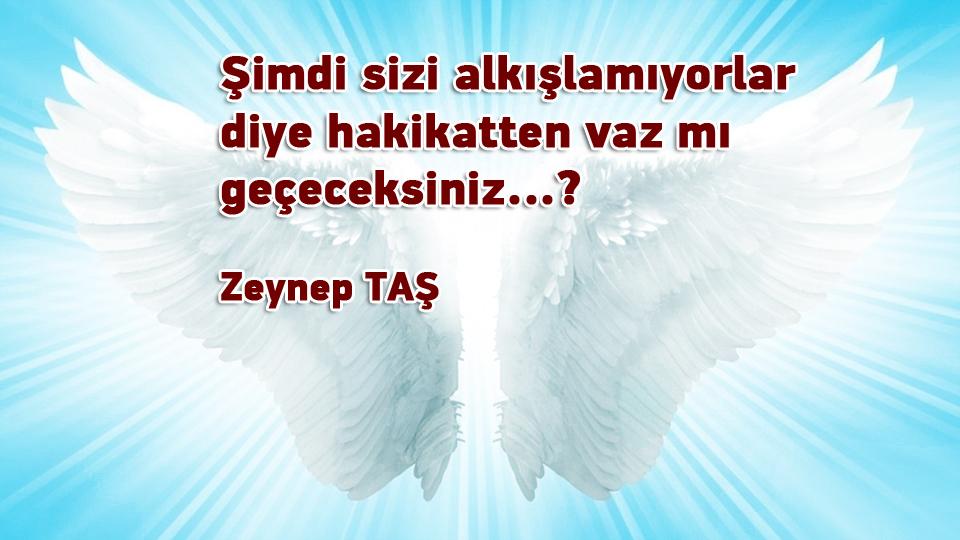 Söz'ün Hakimiyeti-Zeynep Taş / Şimdi sizi alkışlamıyorlar diye hakikatten vaz mı geçeceksiniz...? / Zeynep TAŞ
